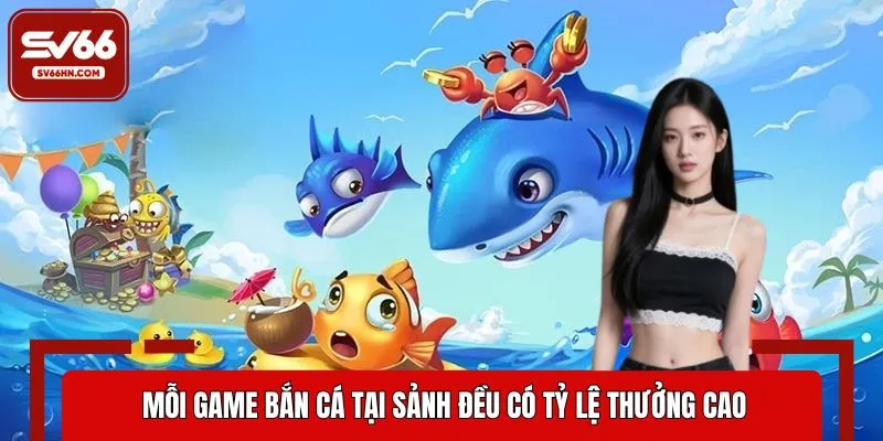 Mỗi game bắn cá tại sảnh đều có tỷ lệ thưởng cao