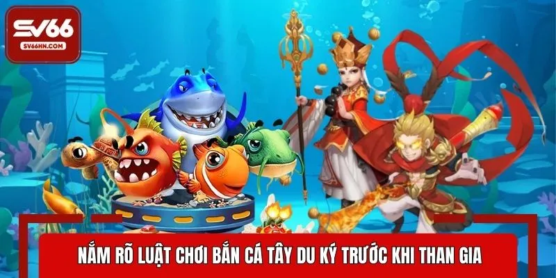 Nắm rõ luật chơi bắn cá Tây Du Ký trước khi than gia