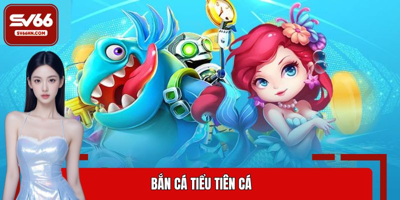 Bắn cá Tiểu Tiên Cá