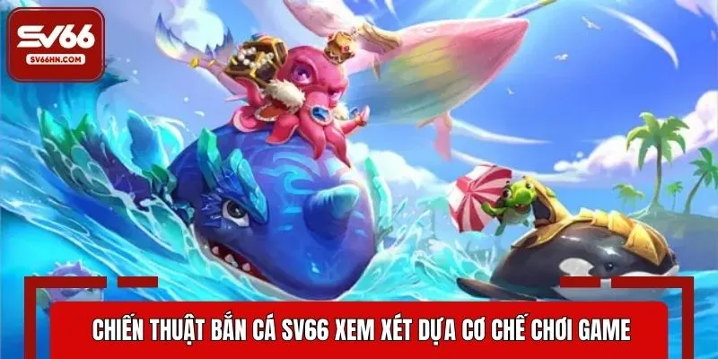 Chiến thuật bắn cá SV66 xem xét dựa cơ chế chơi game