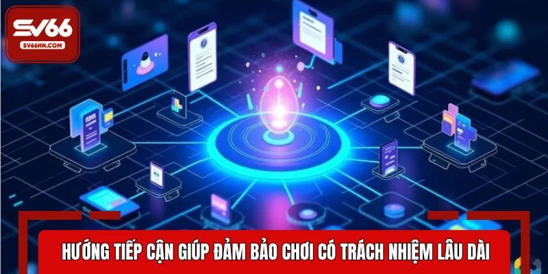 Hướng tiếp cận giúp đảm bảo chơi có trách nhiệm lâu dài